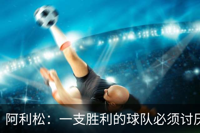 阿利松：一支胜利的球队必须讨厌丢球 前两届失利不会失去信心